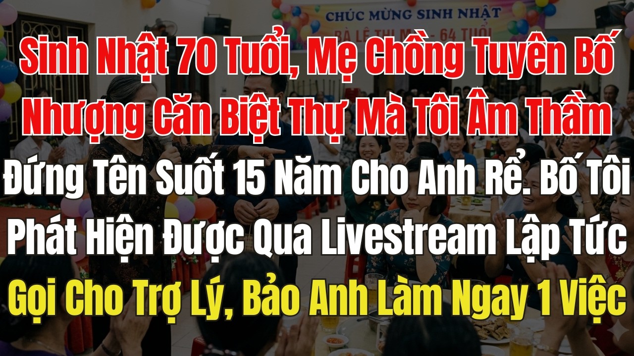 Sinh nhật 70 tuổi,Mẹ chồng tuyên bố nhượng căn biệt thự tôi đứng tên Cho anh Rể. Cha Tôi Lập Tức Gọi