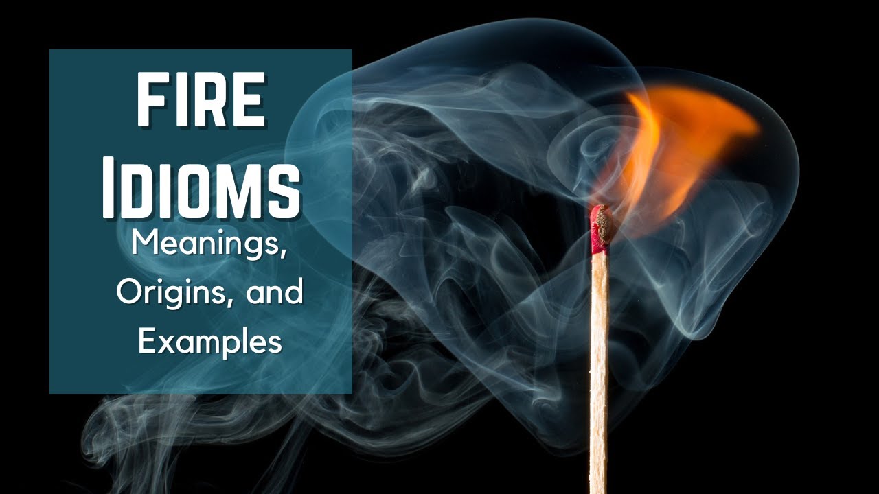 Fire Idioms -  Idiom Origins - History - Idioms and Phrases with Meanings - English Idioms - ESL