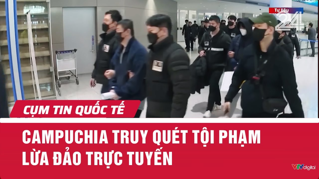 Campuchia truy quét tội phạm lừa đảo trực tuyến | Cụm tin quốc tế | VTV24