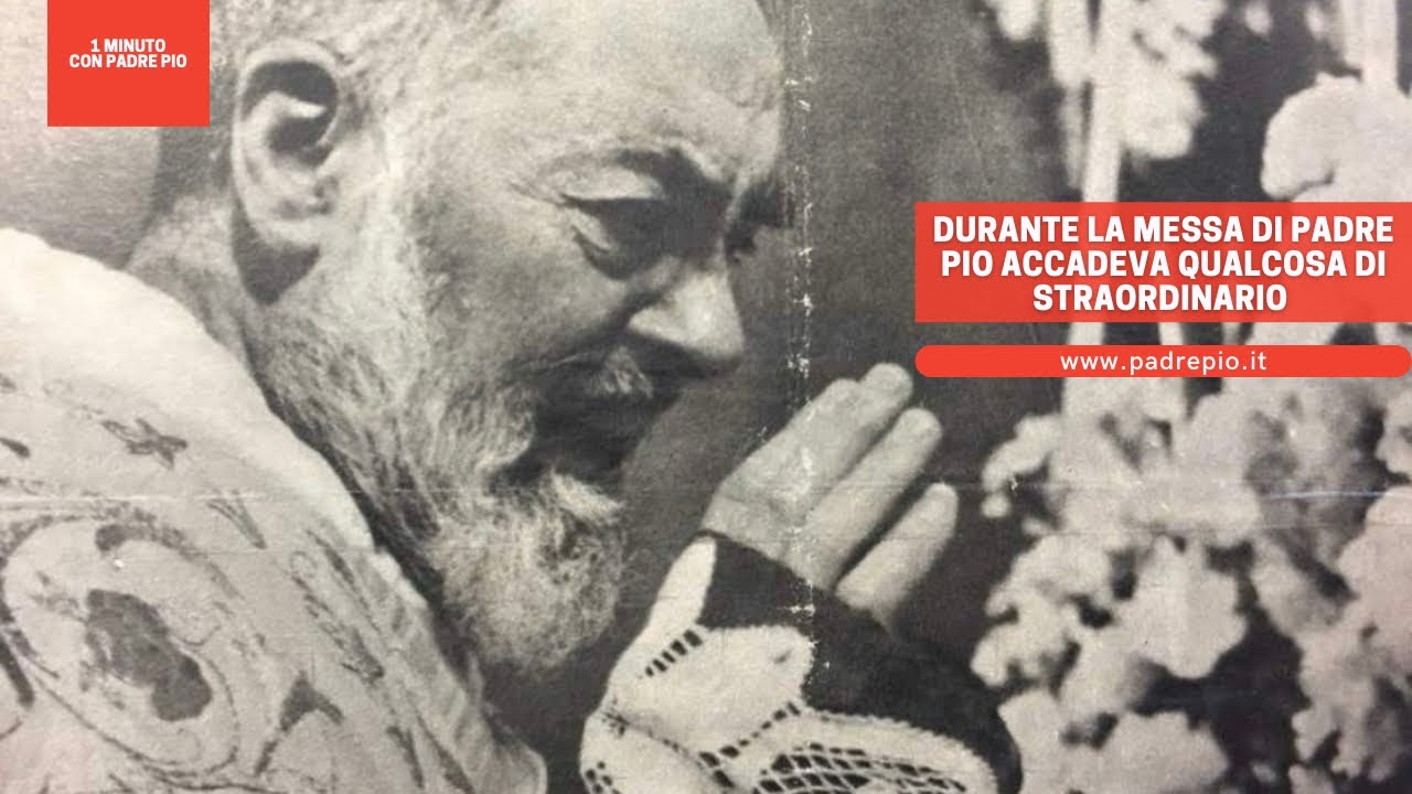 Durante la Messa di Padre Pio accadeva qualcosa di straordinario