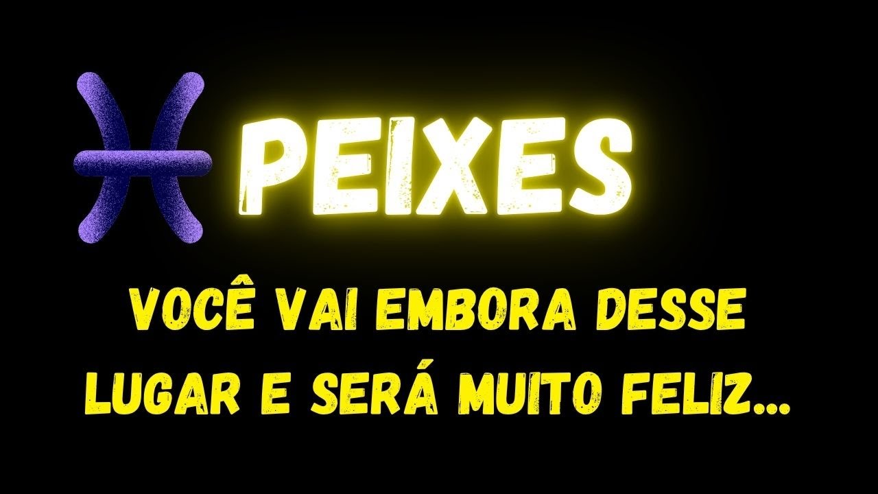 ♓️PEIXES🤩VOCÊ VAI EMBORA DESSE LUGAR E SERÁ MUITO FELIZ...