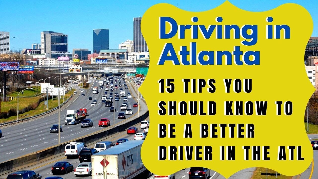 DRIVING IN ATLANTA - 15 TIPS YOU SHOULD KNOW TO BE A BETTER DRIVER IN THE ATL