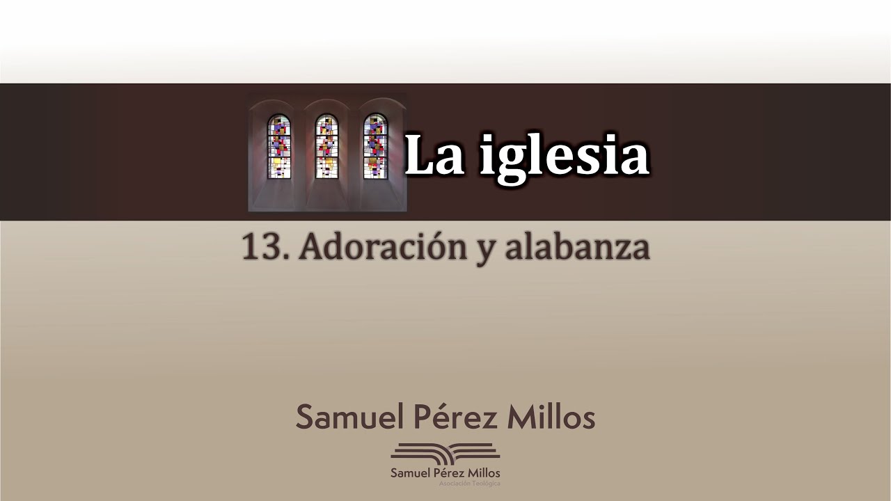 13. La iglesia - Adoración y alabanza - Samuel Pérez Millos