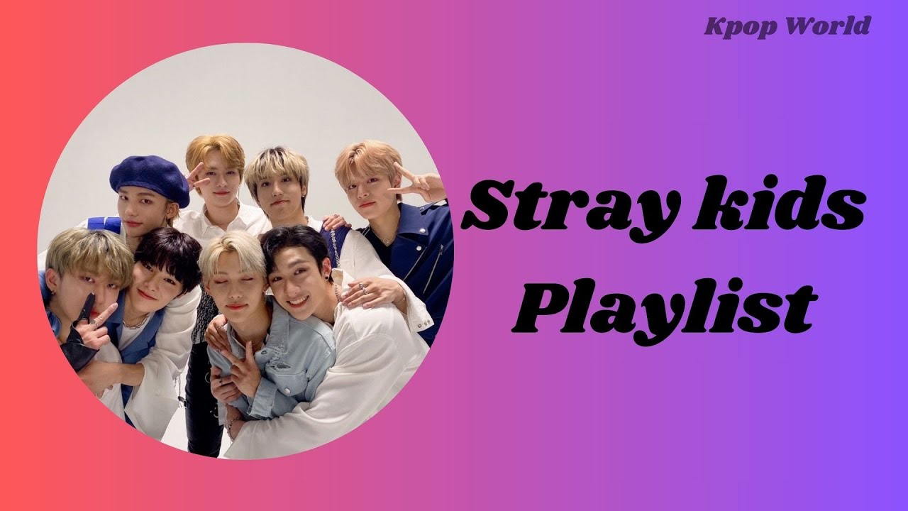 Stray Kids Playlist for all the Stays
