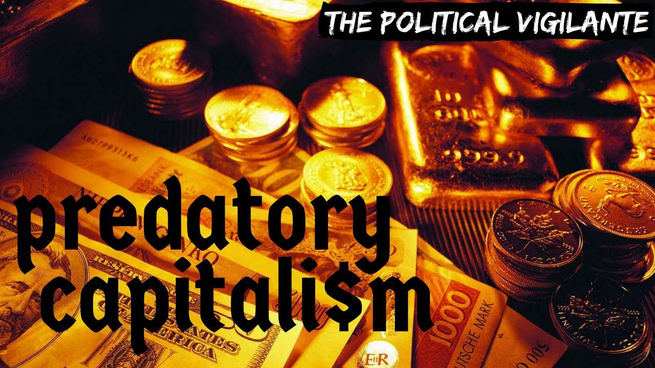 Predatory Capitalism Is Worse Than Ever &mdash; The Political Vigilante