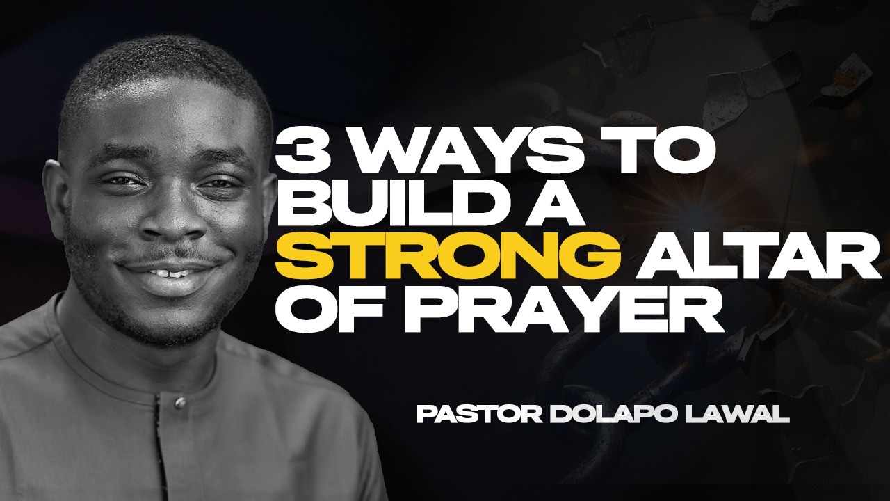 3 WAYS TO BUILD A STRONG ALTAR OF PRAYER |PASTOR DOLAPO LAWAL