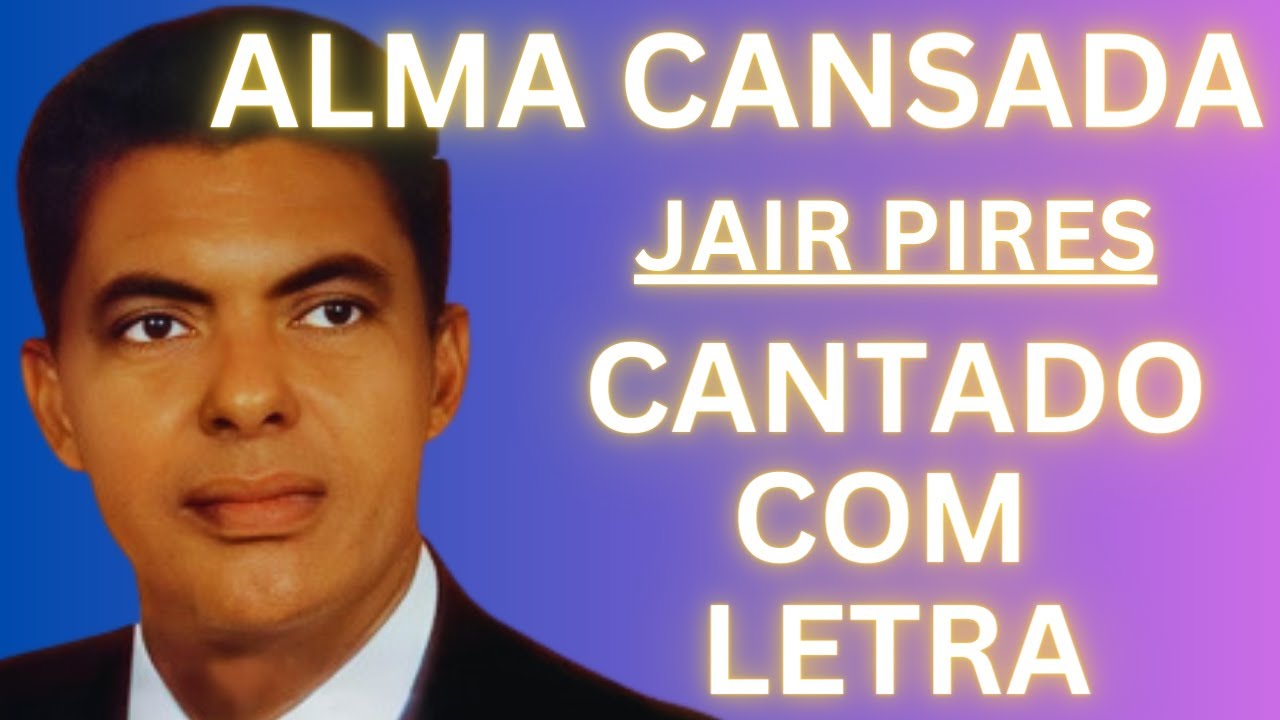 Alma Cansada - Jair pires - Cantado com Letra