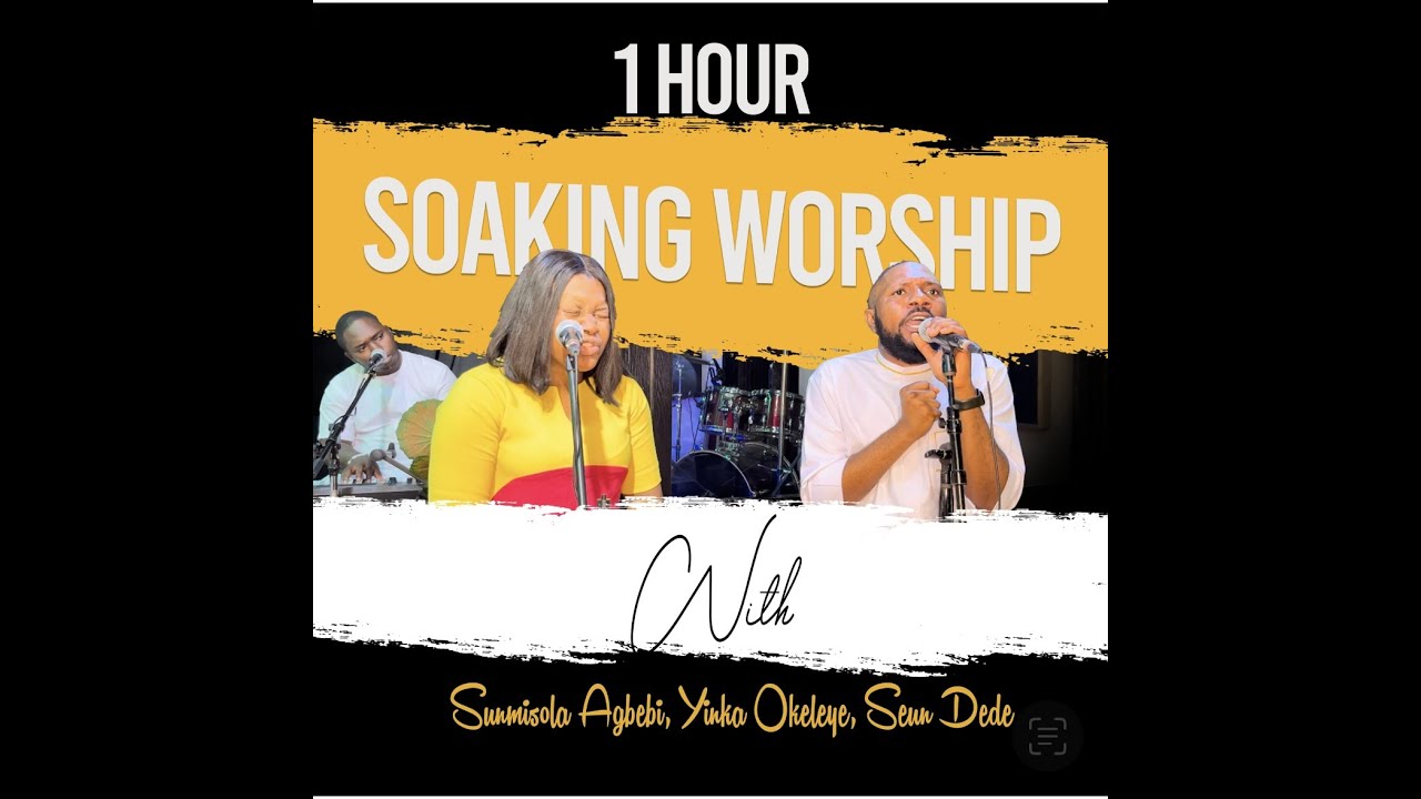 1 HOUR SOAKING WORSHIP WITH SUNMISOLA AGBEBI, YINKA OKELEYE , SEUN DEDE