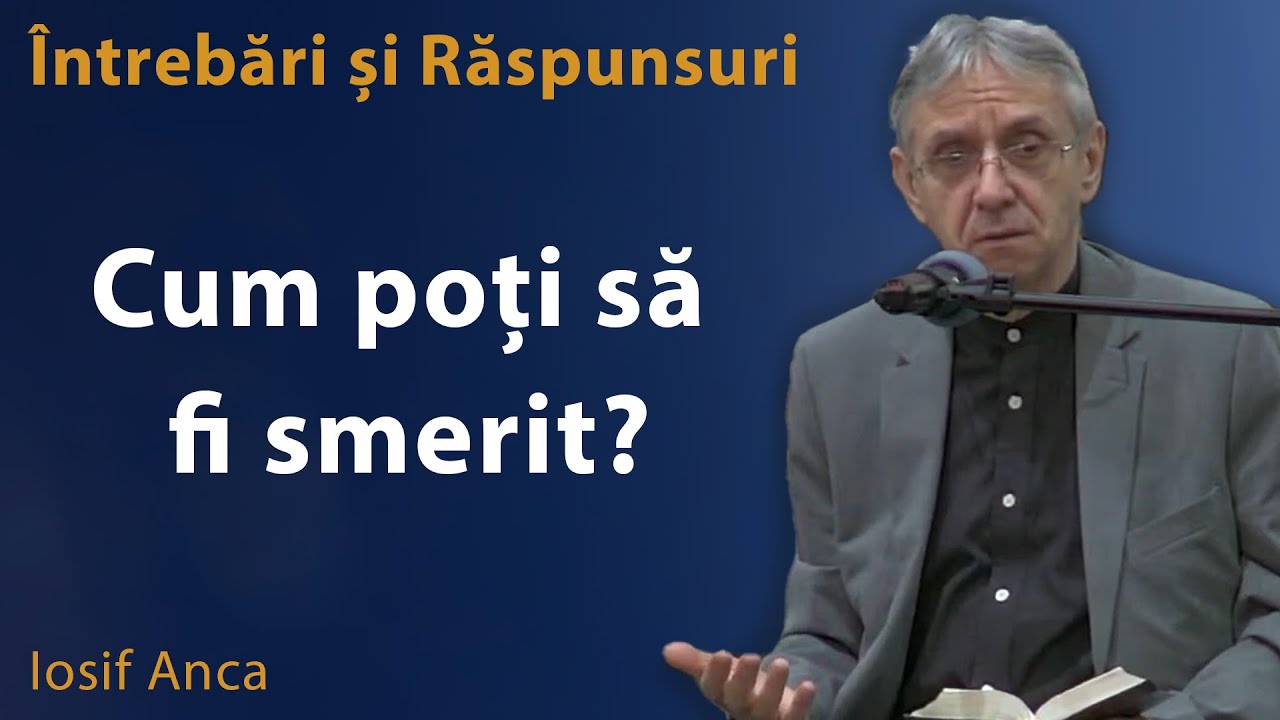 Iosif Anca - Cum poți să fi smerit? | Întrebări și răspunsuri