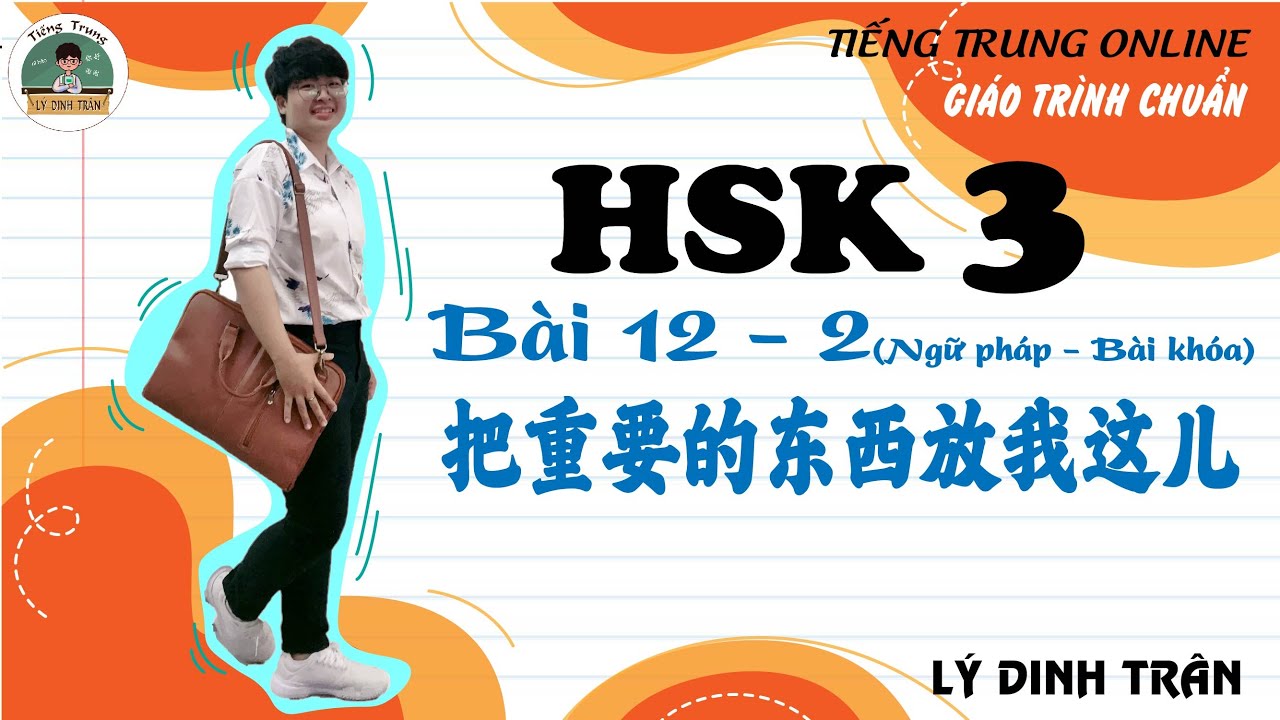 [GIÁO TRÌNH CHUẨN HSK 3] Bài 12 - 把重要的东西放在我这儿 - Phần 2 Ngữ pháp và Bài khóa
