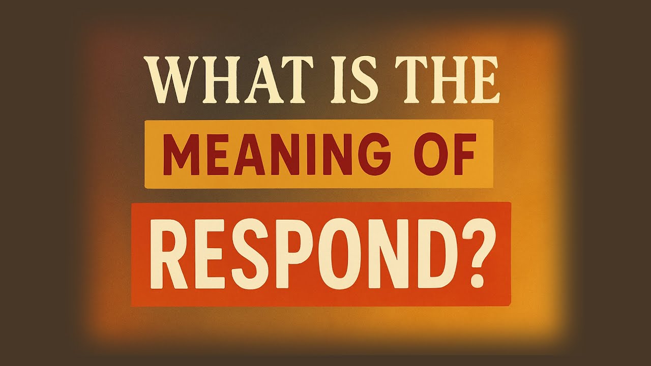 What is the meaning of Respond?