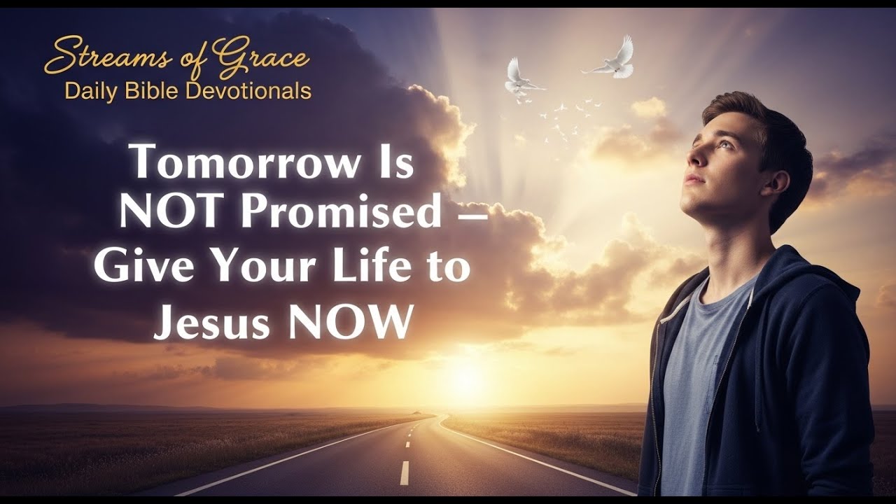 Tomorrow is Not Promised Give Your Life to Jesus Now!