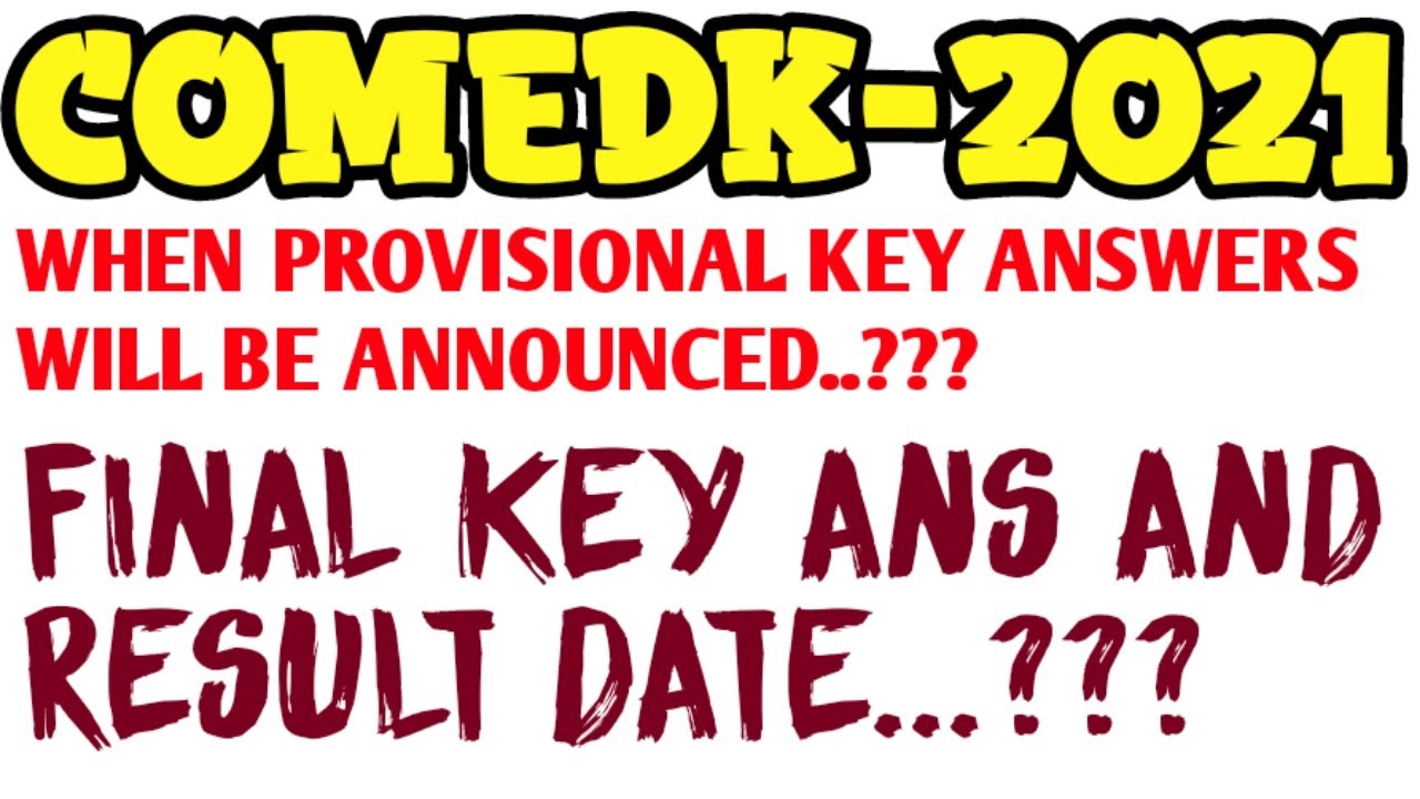 COMEDK-2021 / PROVISIONAL KEY ANSWERS, FINAL KEY ANSWERS AND RESULT ANNOUNCEMENT DATE...???