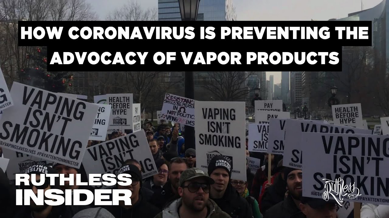 Ruthless Insider: How Coronavirus Is Preventing The Advocacy Of Vapor Products