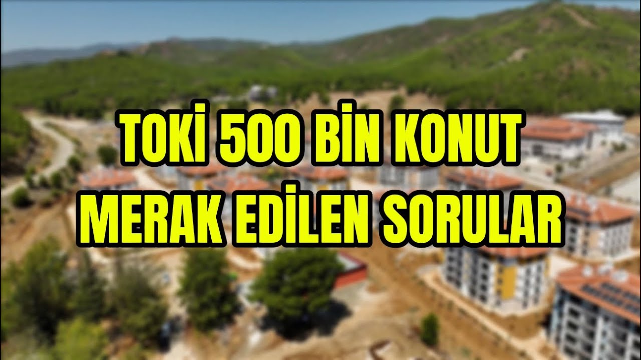 TOKİ 500 BİN KONUT PROJESİ İLE İLGİLİ MERAK EDİLEN SORULAR