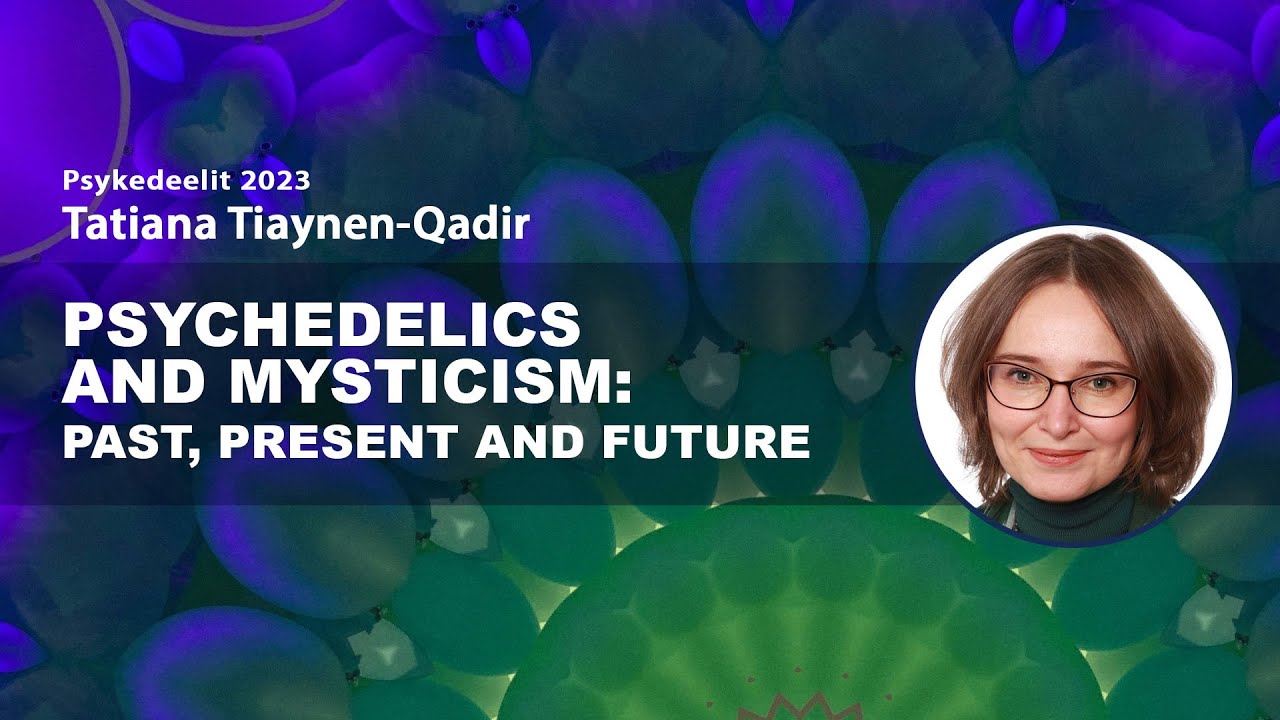 Psychedelics and mysticism: past, present and future – Tatiana Tiaynen-Qadir
