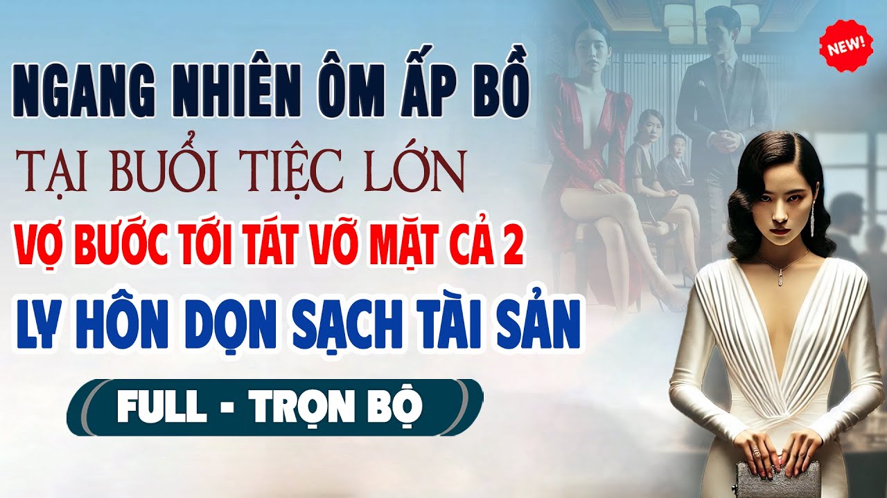 💖Truyện Ngôn Tình NGANG NHIÊN ÔM ẤP BỒ TẠI BUỔI TIỆC Vợ Bước Tới Tát Vỡ Mặt Cả 2 Dọn Sạch Tài Sản