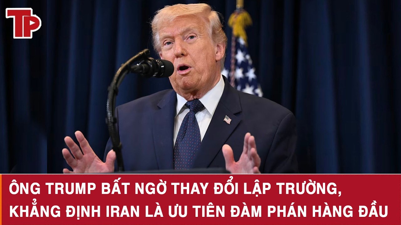 Ông Trump bất ngờ thay đổi lập trường, khẳng định Iran là ưu tiên đàm phán hàng đầu