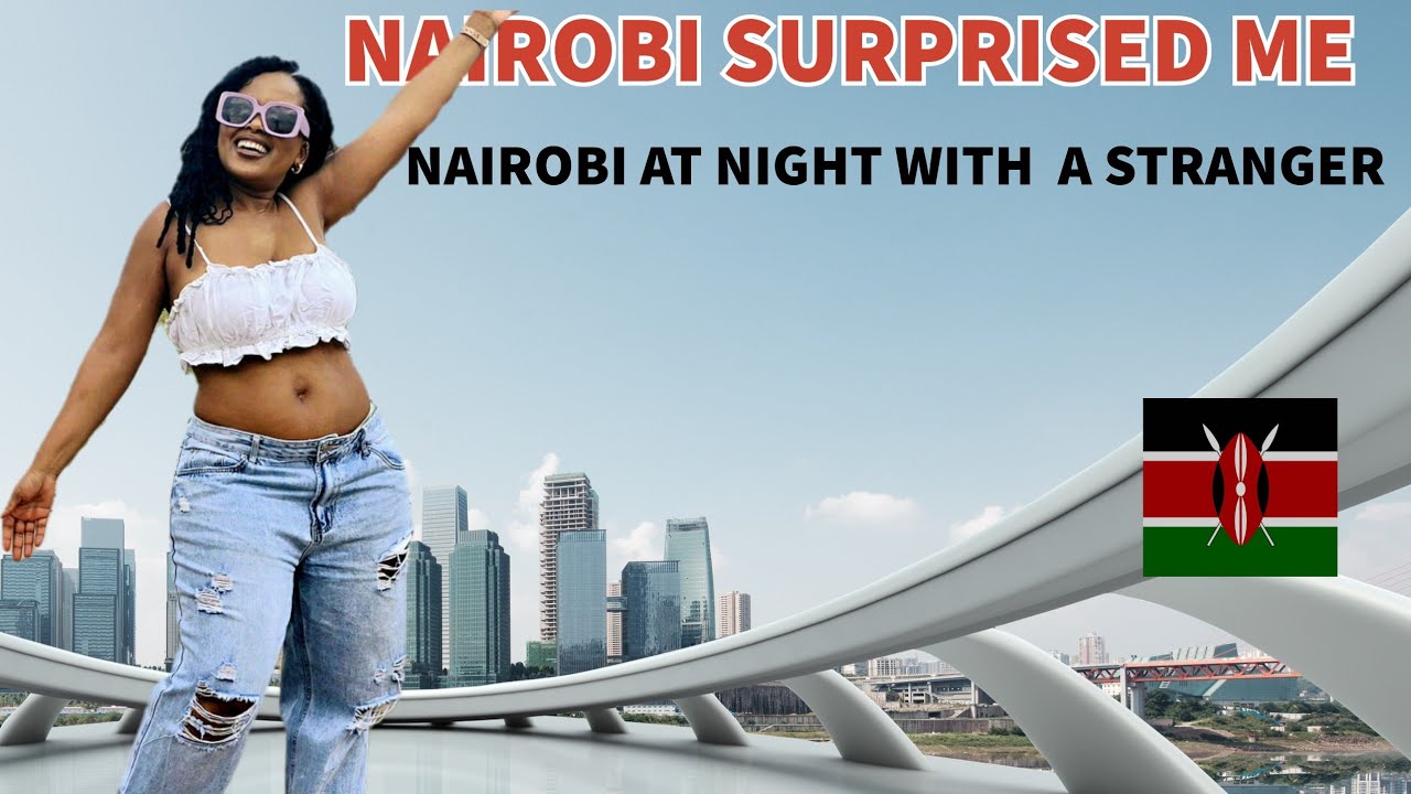 I walked alone in Nairobi by Day Then trusted a Stranger at Night! South African first  Impression