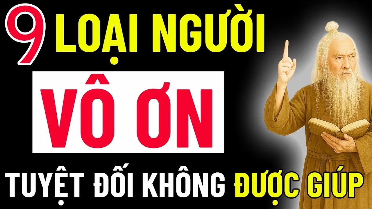 9 Loại Người Vô Ơn Nguy Hiểm Nhất – Lời Dạy Ngàn Năm Của Cổ Nhân Giúp Bạn Tránh Rước Họa