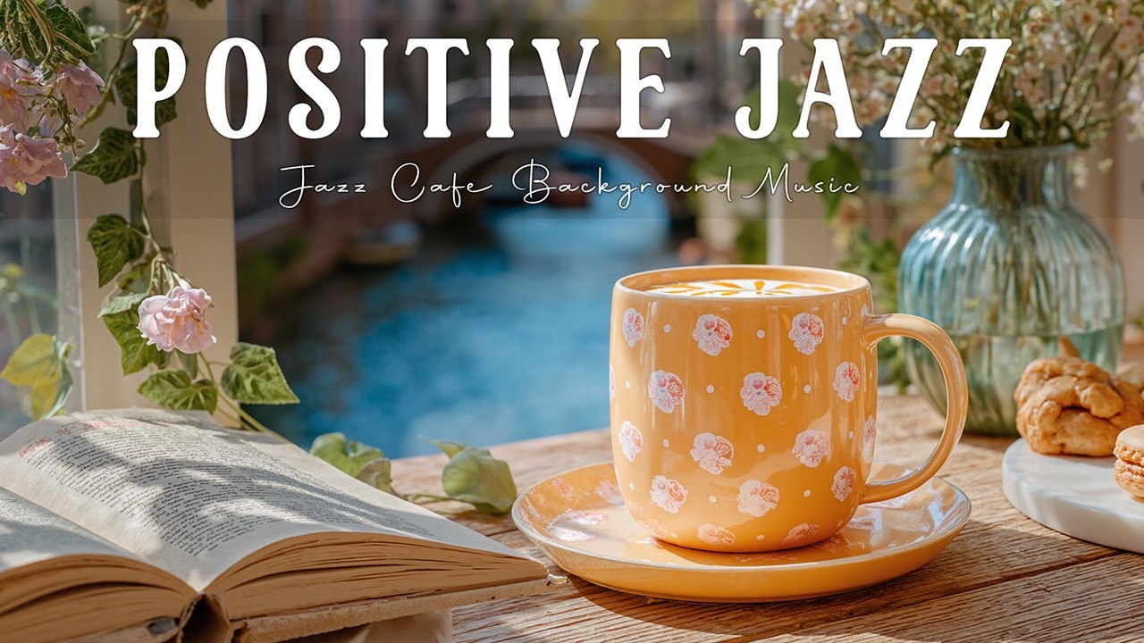 Positive Morning Jazz ☕🌿 Smooth Jazz Cafe Background Music & Cheerful Bossa Nova Cafe for Good Mood
