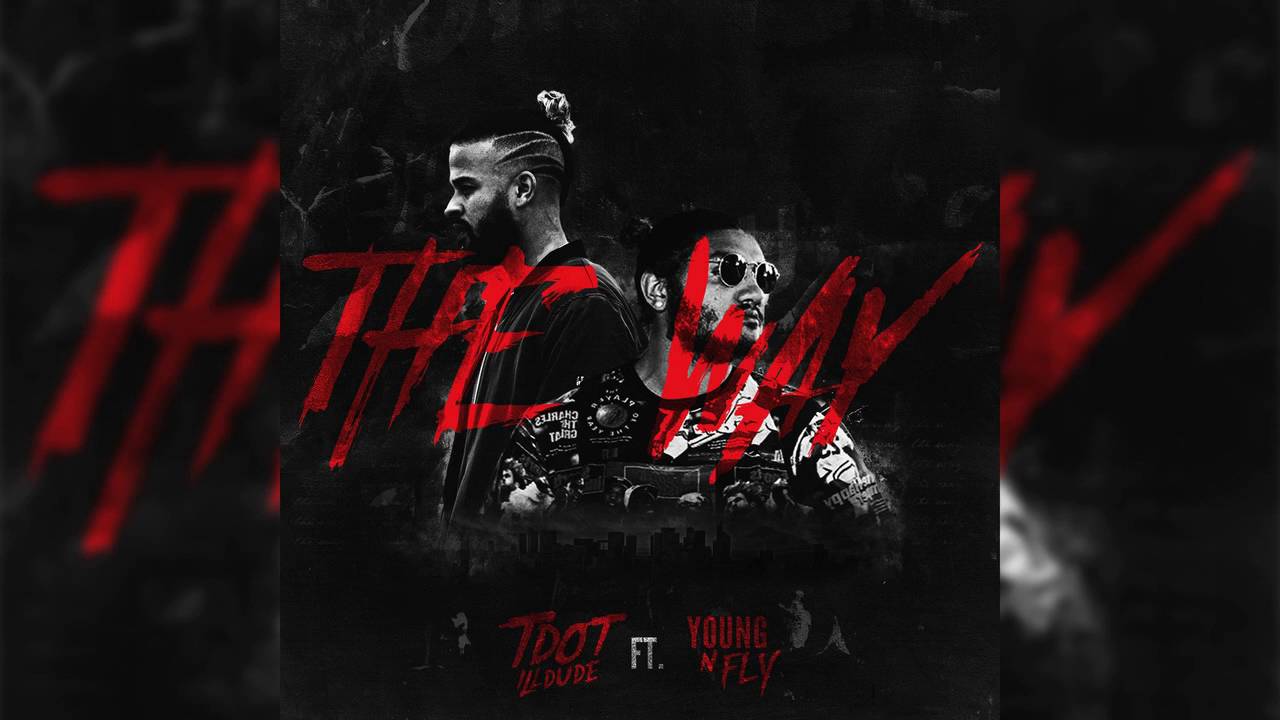 Tdot illdude  - The Way Ft  Young N Fly