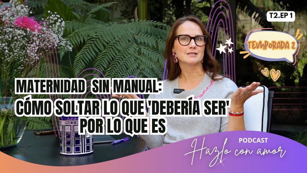 Maternidad  sin manual: Cómo soltar lo que 'debería ser' por lo que ES T2.EP1