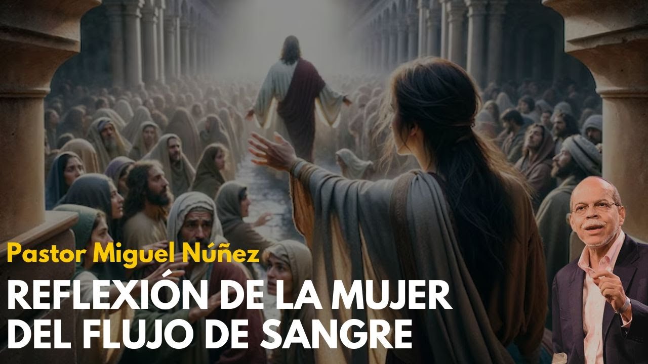 Reflexión de la Mujer Del Flujo de Sangre - Miguel Núñez