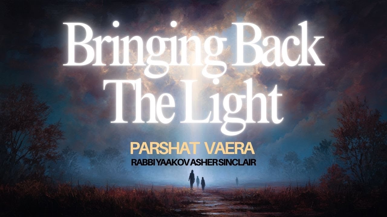 Bringing Back The Light -  Parshat Va'era