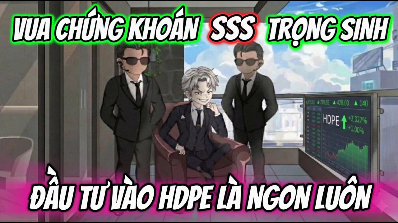 ( FULL Version ) l VUA CHỨNG KHOÁN SSS TRỌNG SINH - ĐẦU TƯ VÀO HDPE LÀ NGON LUÔN l Tiên Review