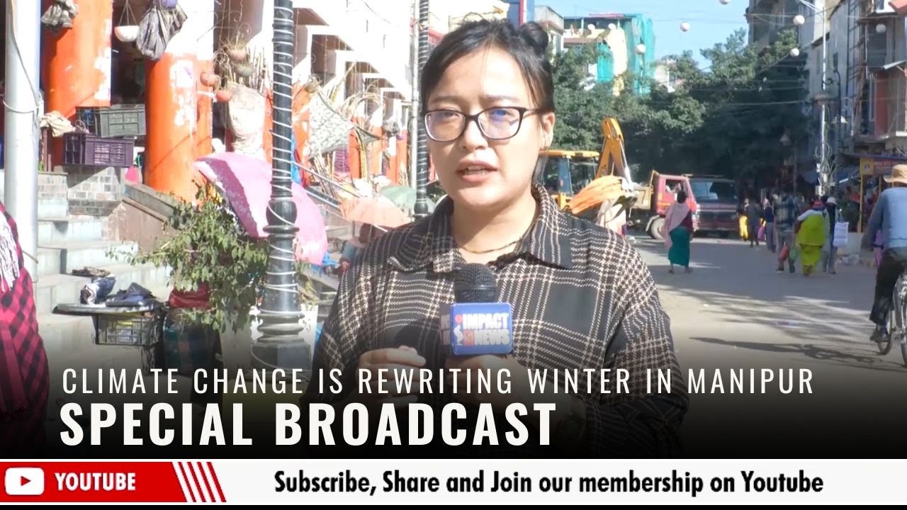 CLIMATE CHANGE IS REWRITING WINTER IN MANIPUR ON SPECIAL BROADCAST    | 04 DEC 2025