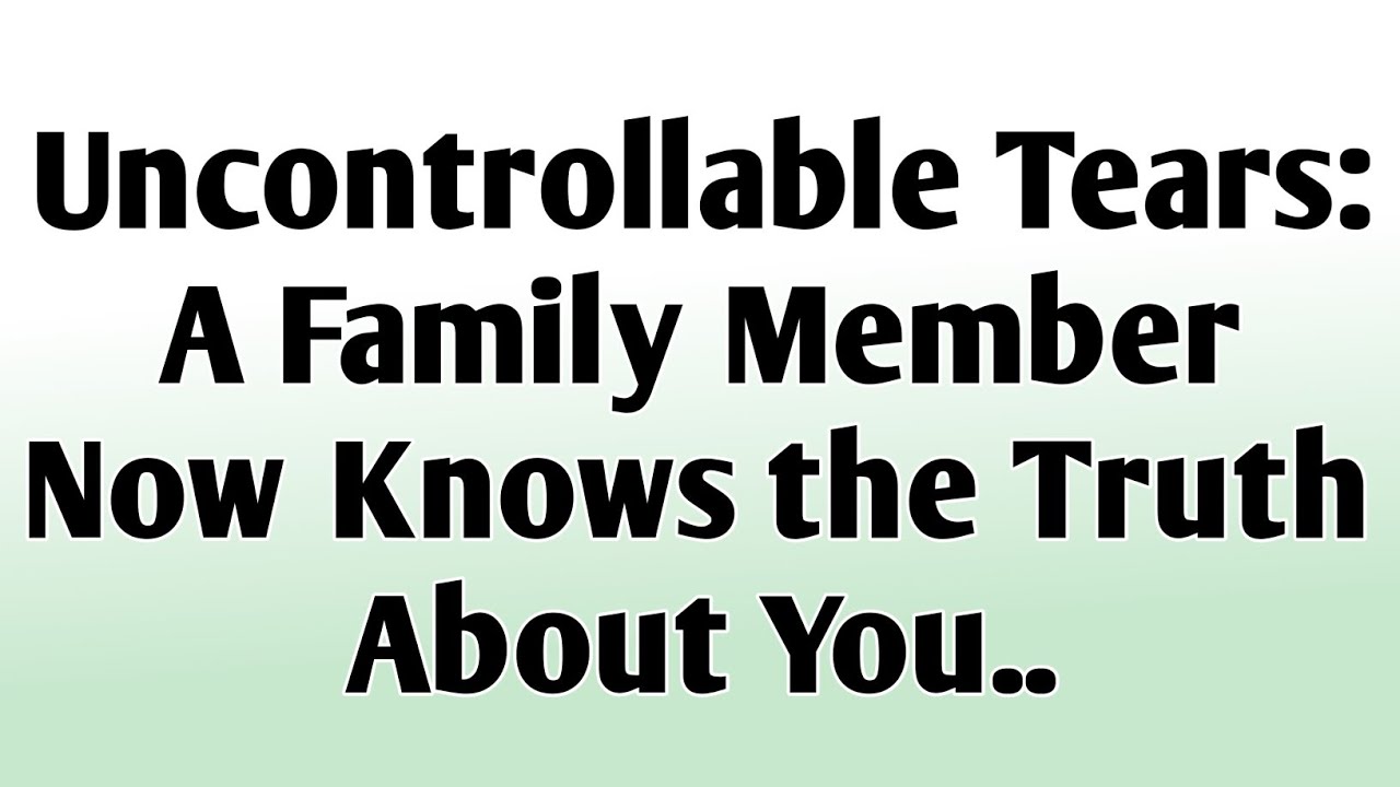 💸Uncontrollable Tears: A Family Member Now Knows the Truth About You..