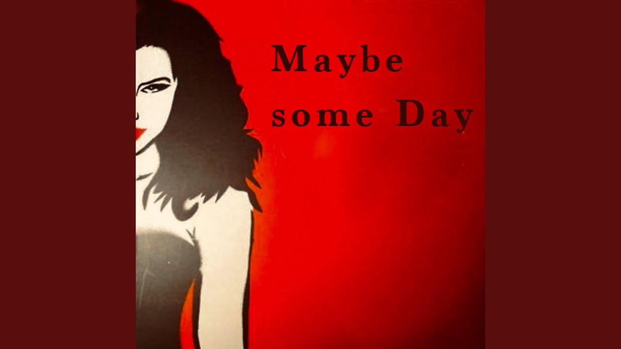 Maybe some Day