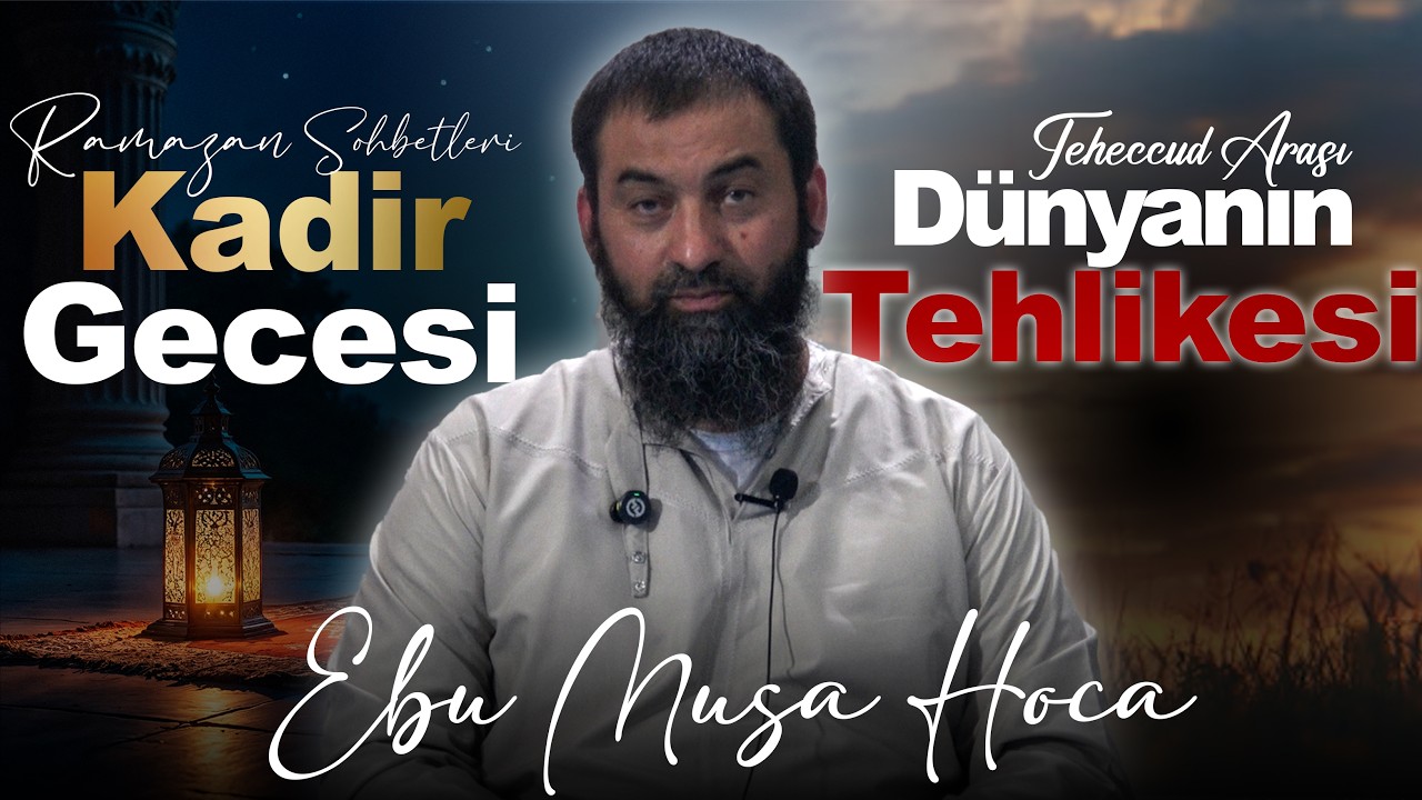 Kadir Gecesi Ve Dünyanın Tehlikesi | Ebu Musa Hoca