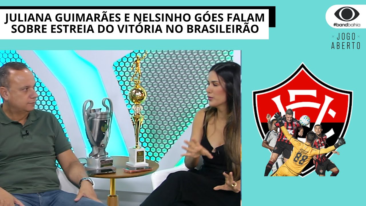 JULIANA GUIMARÃES E NELSINHO GÓES FALAM SOBRE ESTREIA DO VITÓRIA NO BRASILEIRÃO | JOGO ABERTO BA