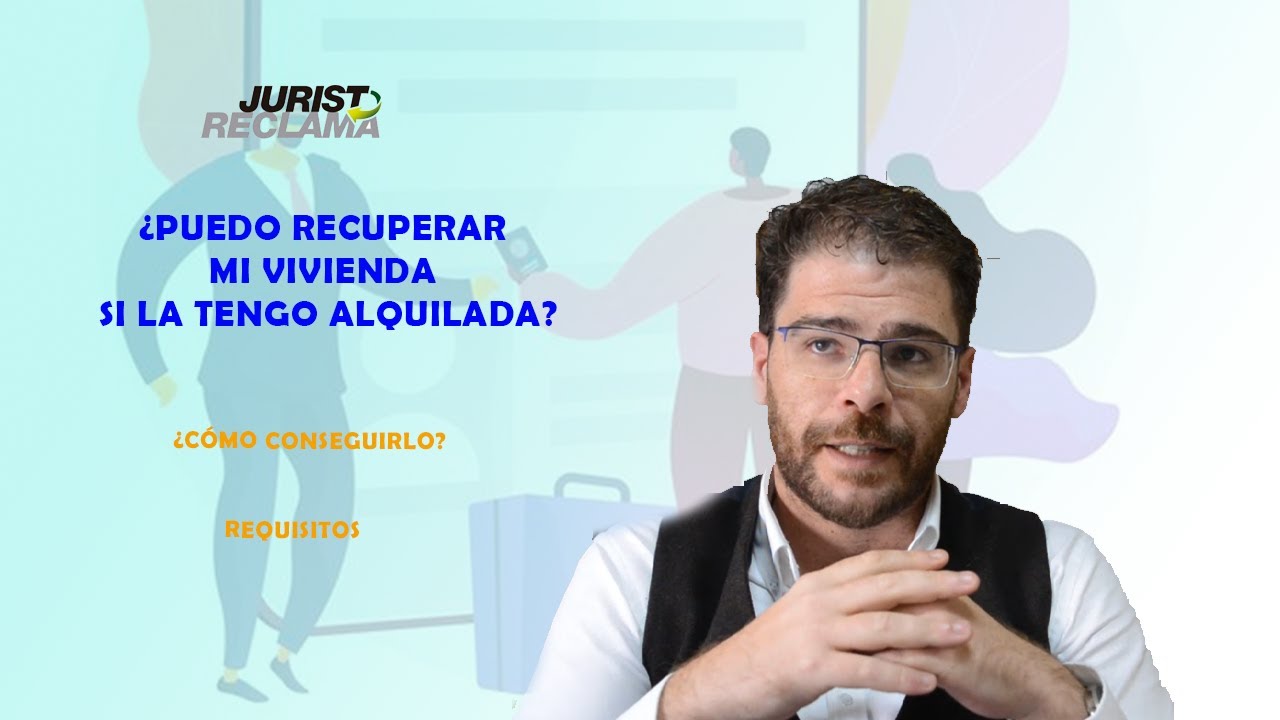 ¿Puedo recuperar mi vivienda si la tengo alquilada? Requisitos y casos