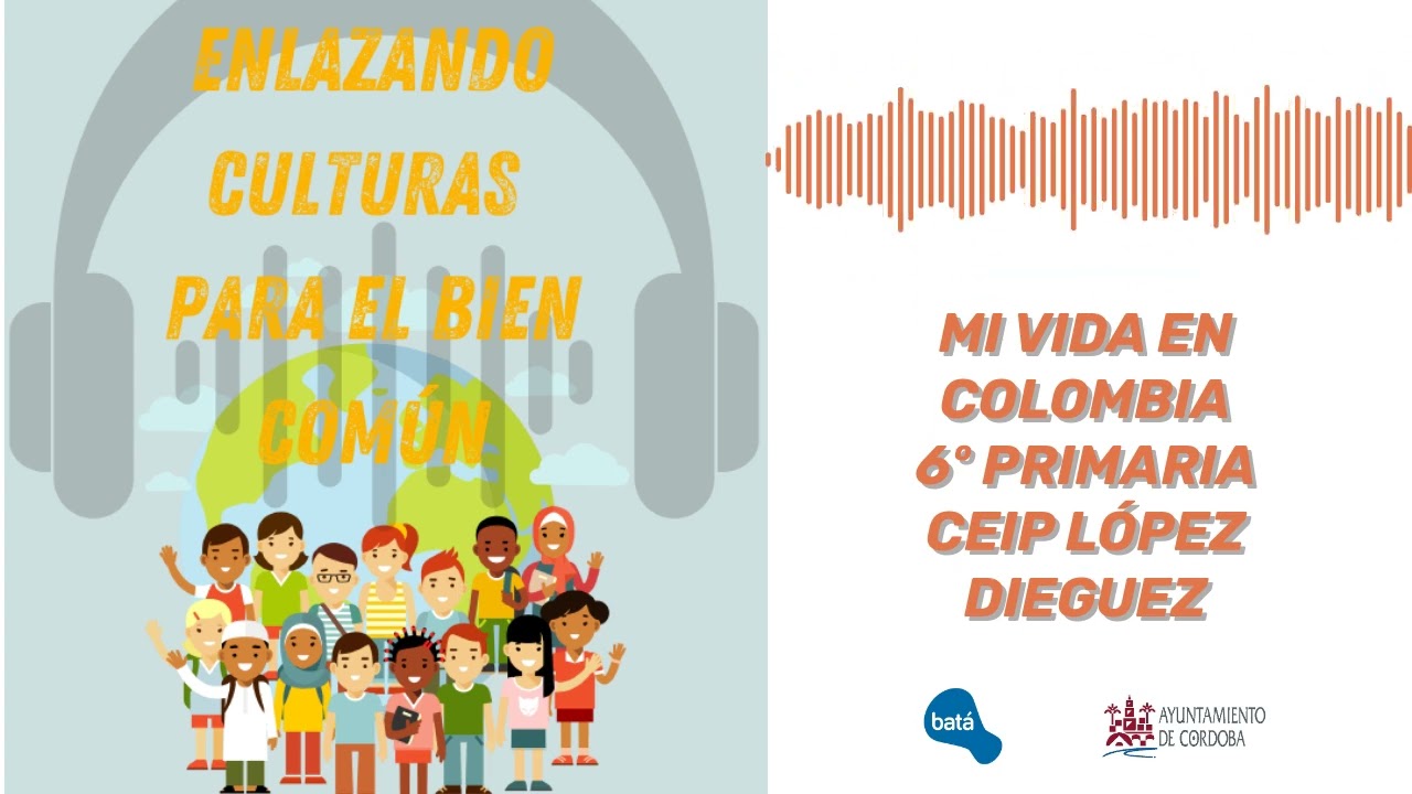 ENLAZANDO CULTURAS. INTERCAMBIO INTERNACIONAL. MI VIDA EN COLOMBIA  6º PRIMARIA CEIP LÓPEZ DIEGUEZ