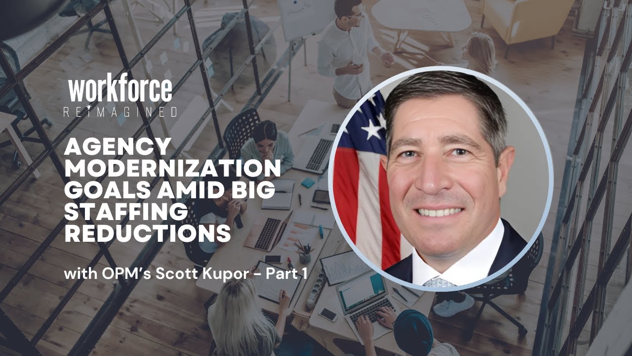 Workforce Reimagined Exchange: Agency modernization goals amid big staffing reductions - Part 1
