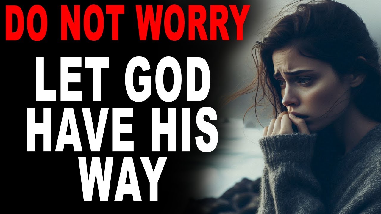 Let God Have His Way and Trust Him With All Your Worries and Concerns - Christian Motivation