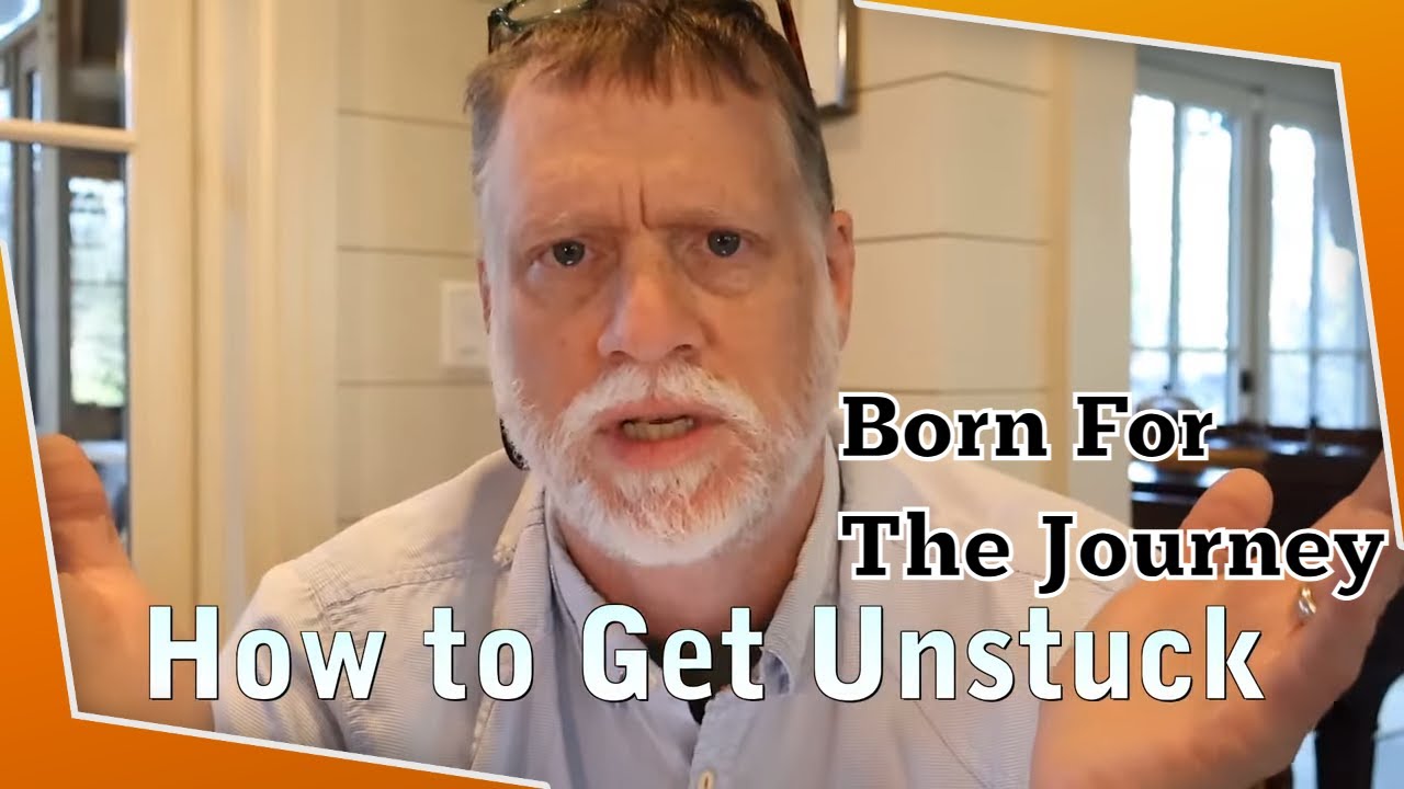 How to Get Unstuck - Born for the Journey Series