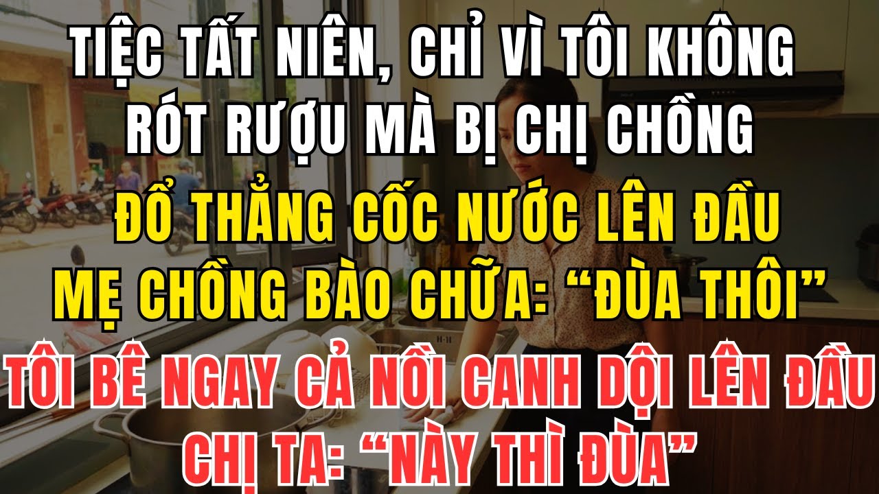 Bị Sỉ Nhục Giữa Tiệc Tất Niên: Con Dâu Hiền Lành Vùng Lên & Cái Kết Câm Nín