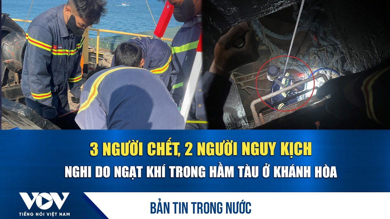 Bản tin tối 17/3: 3 người chết, 2 người nguy kịch nghi do ngạt khí trong hầm tàu ở Khánh Hòa | VOV