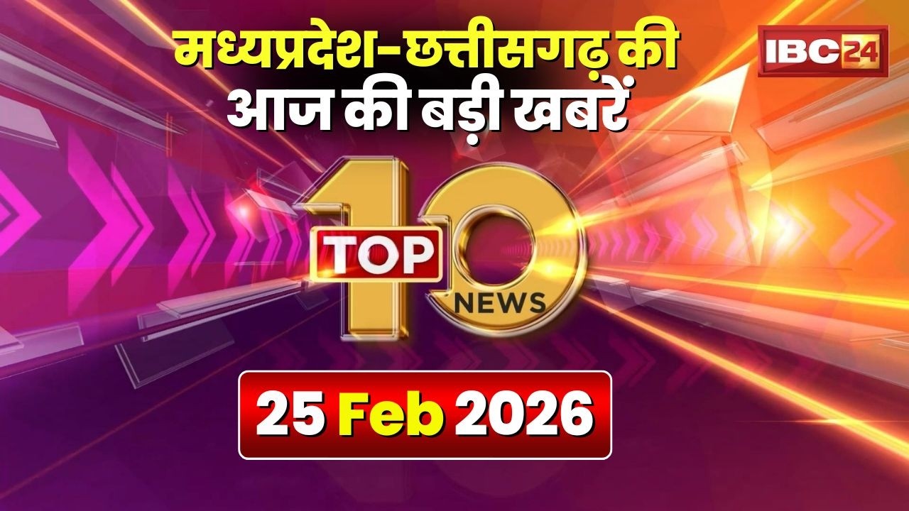 🔴 Top 10 News: Chhattisgarh-Madhya Pradesh से जुड़ी दिनभर की 10 बड़ी खबरें। 25 February 2026