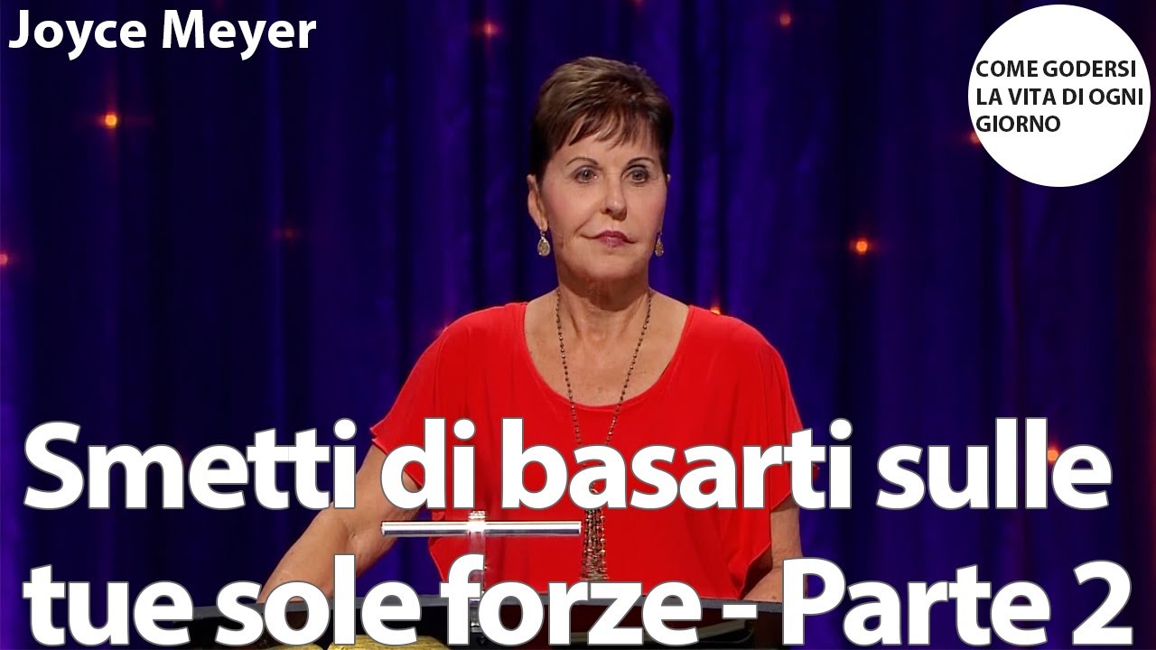 Smetti di basarti sulle tue sole forze - Parte 2 | Joyce Meyer