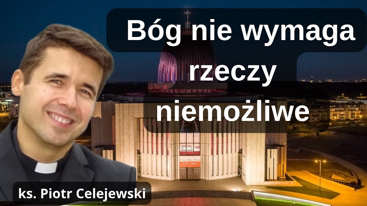 Bóg nie wymaga rzeczy niemożliwe. Ks. Piotr Celejewski