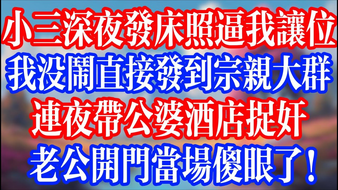 小三深夜發床照逼我讓位，我沒鬧直接發到宗族大群；連夜帶公婆酒店捉姦，老公開門當場傻眼！#老人社 #小說  #小說推文 #生活經驗 #情感故事 #退休生活 #子女孝順 #老人頻道  #自主養老 #小三