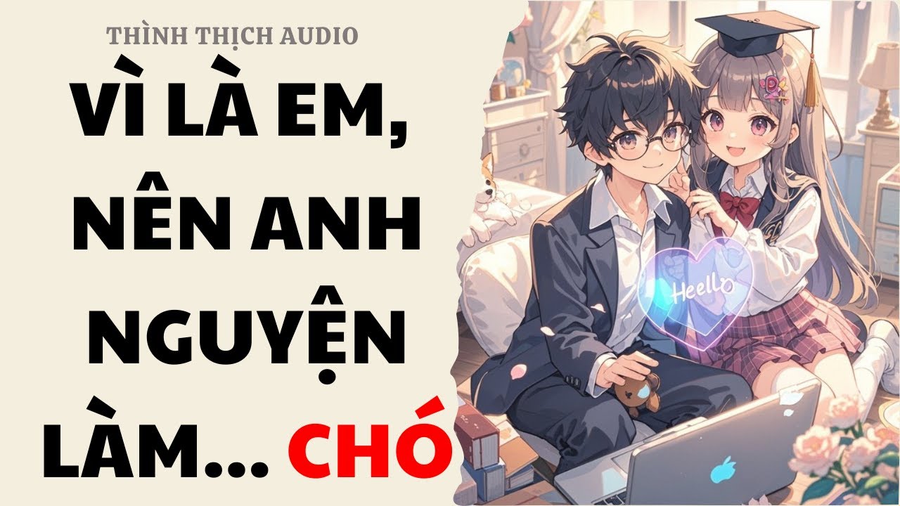 [FULL] Vì Là Em, Nên Anh Nguyện Làm... Chó | Truyện Audio Ngôn Tình