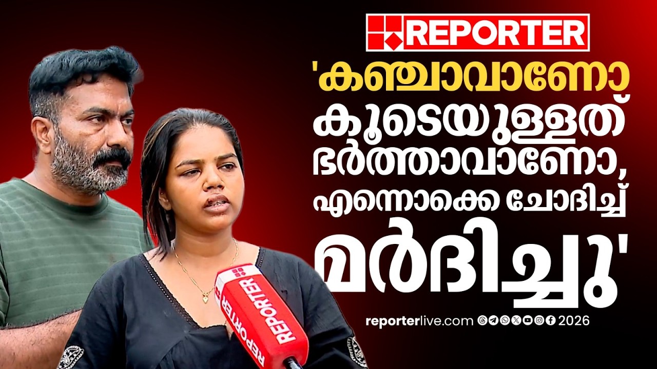 'ദേഹത്ത് തൊട്ടാൽ നീ എന്തു ചെയ്യുമെന്ന് ചോദിച്ച് കയറിപ്പിടിച്ചു, വസ്ത്രം വലിച്ചുകീറി മർദിച്ചു'
