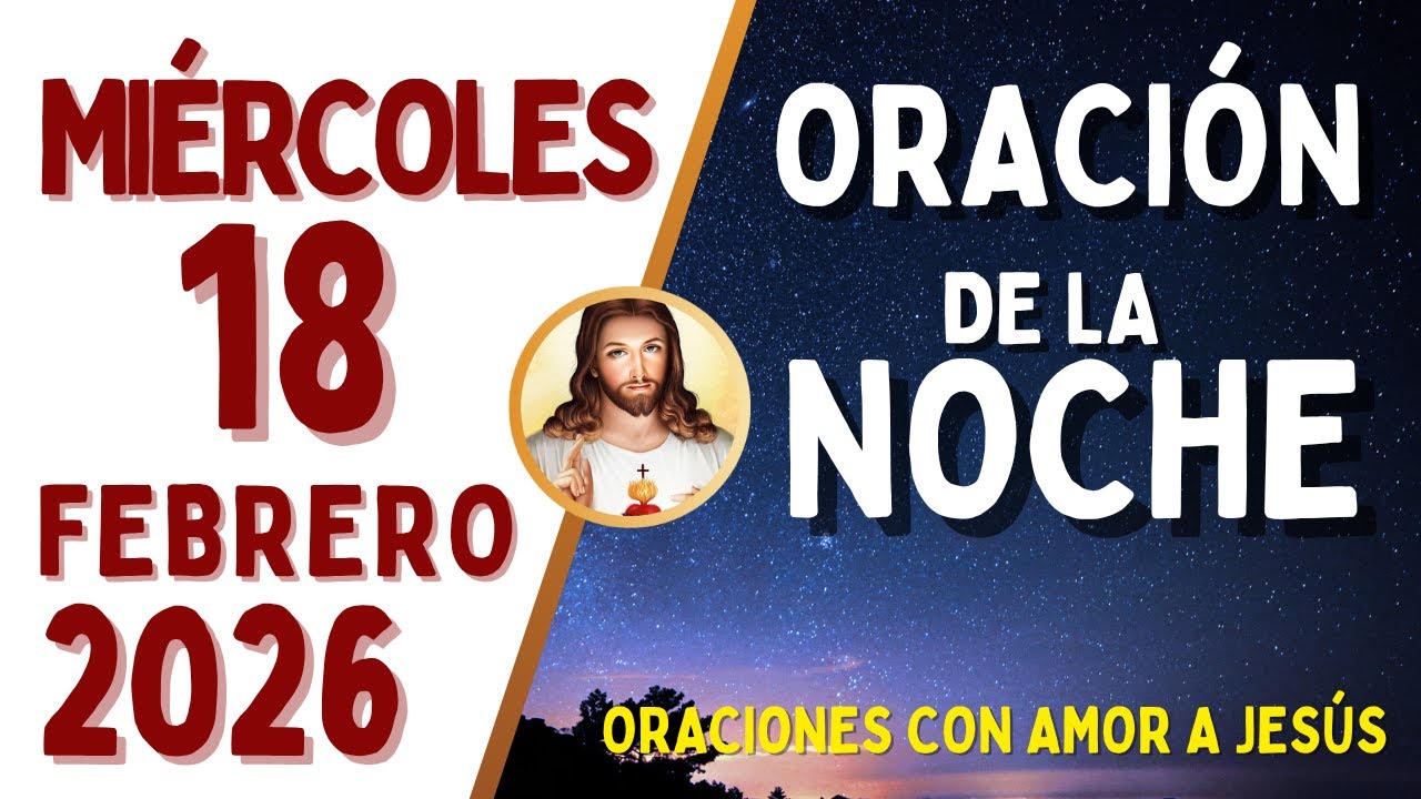 Oración de la Noche, MIÉRCOLES 18 de FEBRERO, del 2026