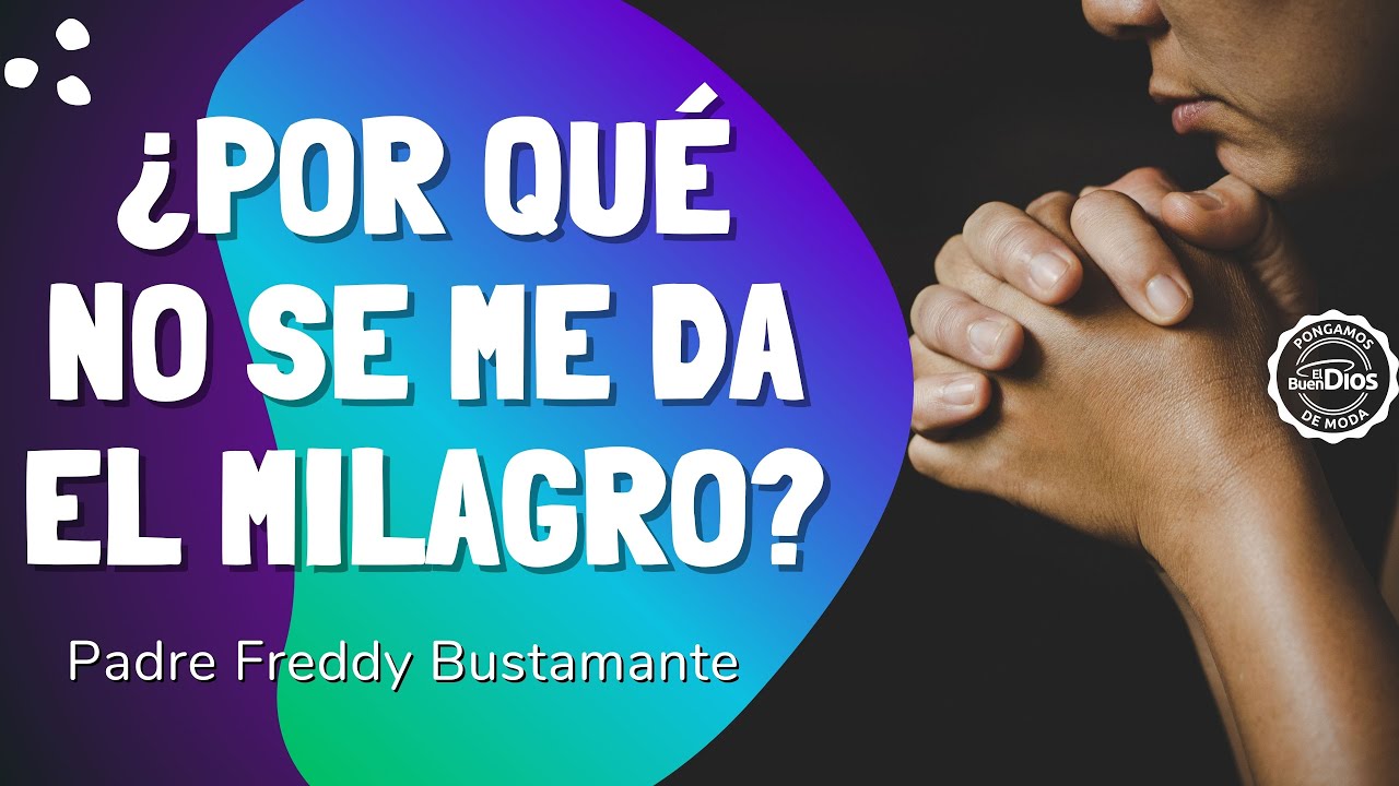 ¿Por qué no se me da el milagro? - El Buen Dios